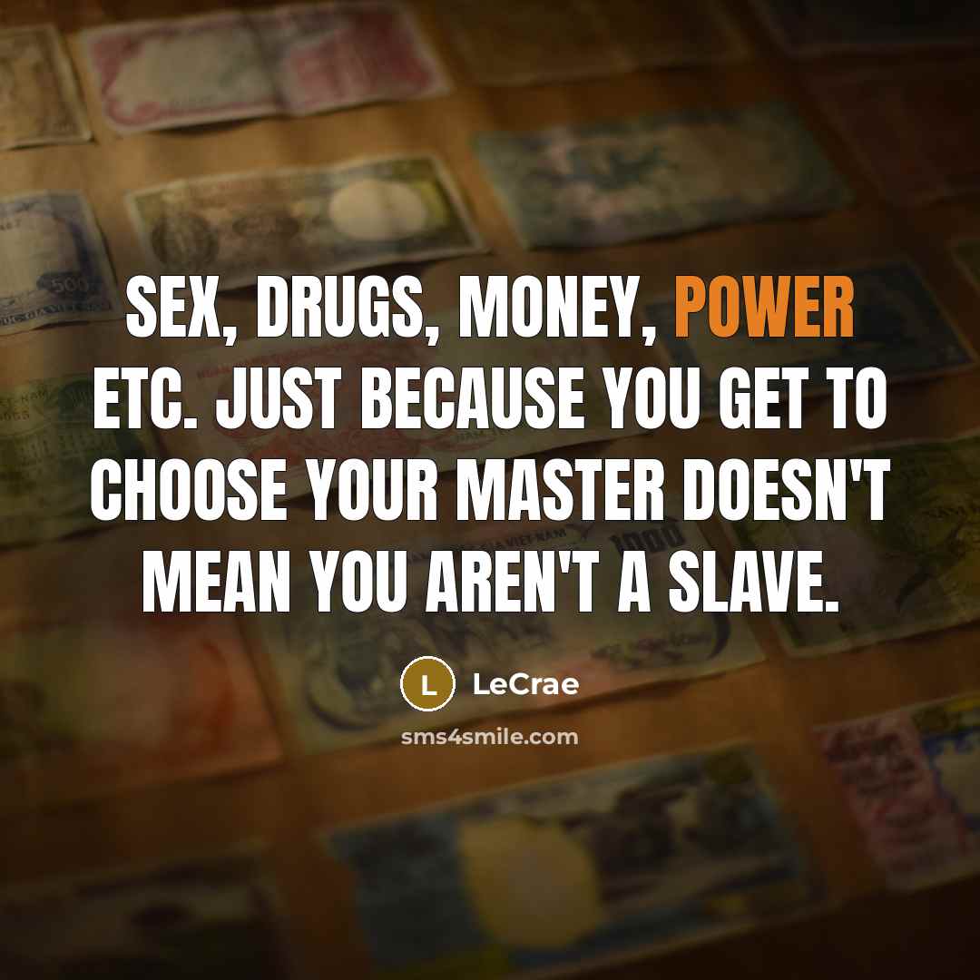 “Sex, drugs, money, power etc. Just because you get to…” quote by LeCrae