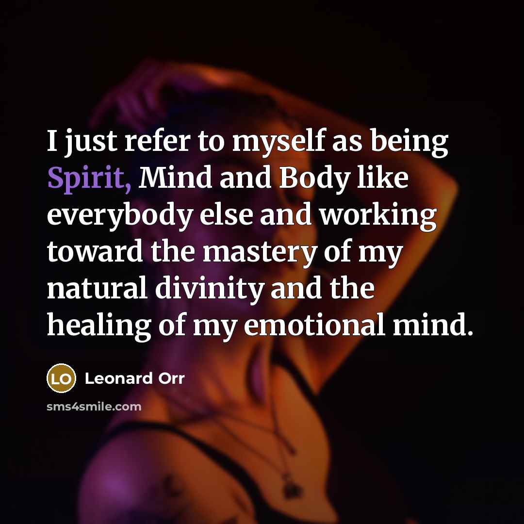“I just refer to myself as being Spirit, Mind and…” quote by Leonard Orr