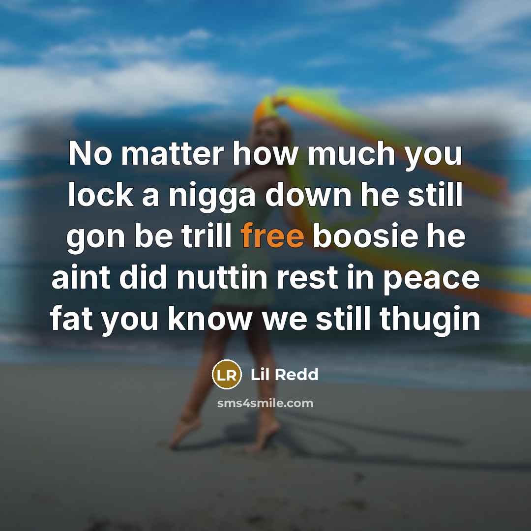 “No matter how much you lock a nigga down he still gon be trill free boosie he aint did nuttin rest in peace fat you know we still thugin” quote by Lil Redd