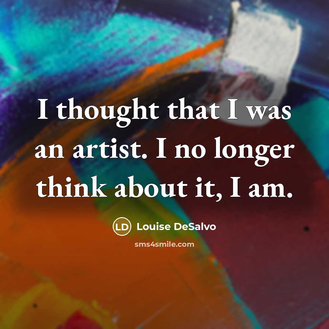 “I thought that I was an artist. I no longer…” quote by Louise DeSalvo
