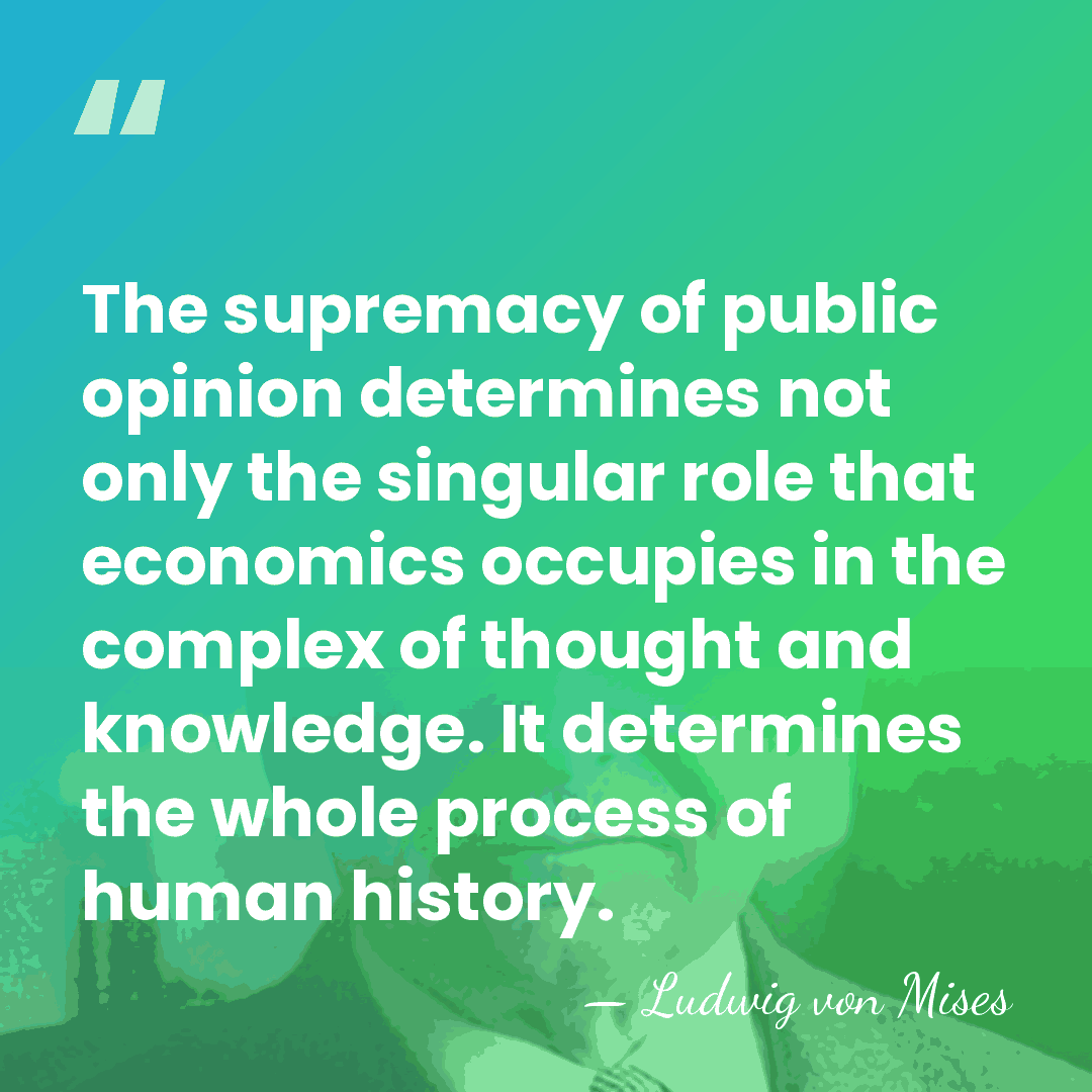 The supremacy of public opinion determines not only the singular role that&hellip; - Ludwig von Mises