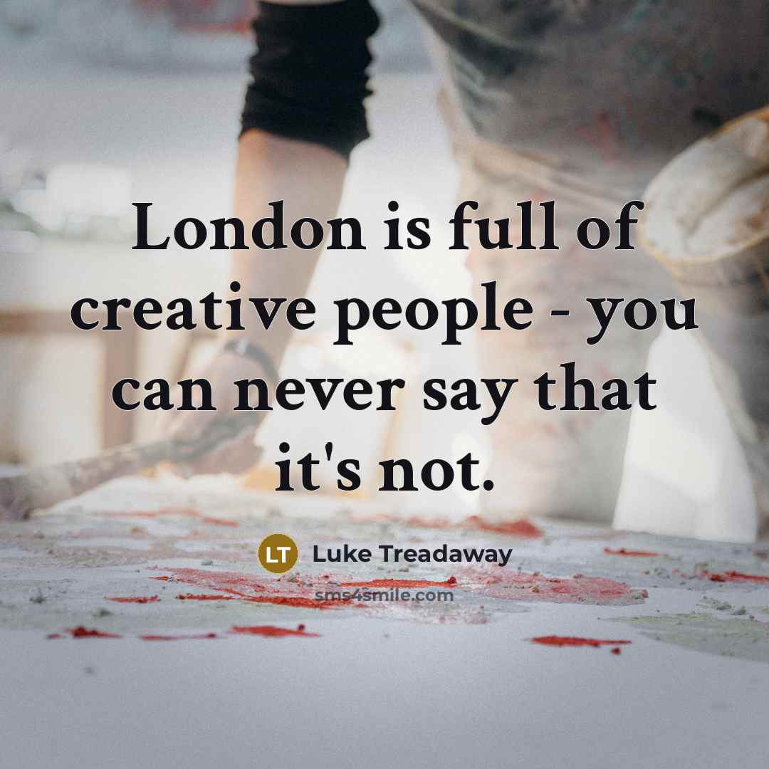 “London is full of creative people - you can never…” quote by Luke Treadaway