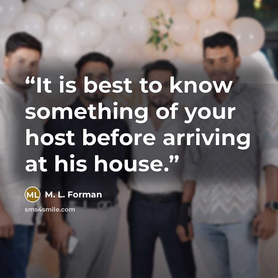 “It is best to know something of your host before arriving at his house.” quote by M. L. Forman