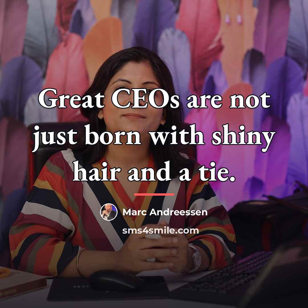 “Great CEOs are not just born with shiny hair and…” quote by Marc Andreessen
