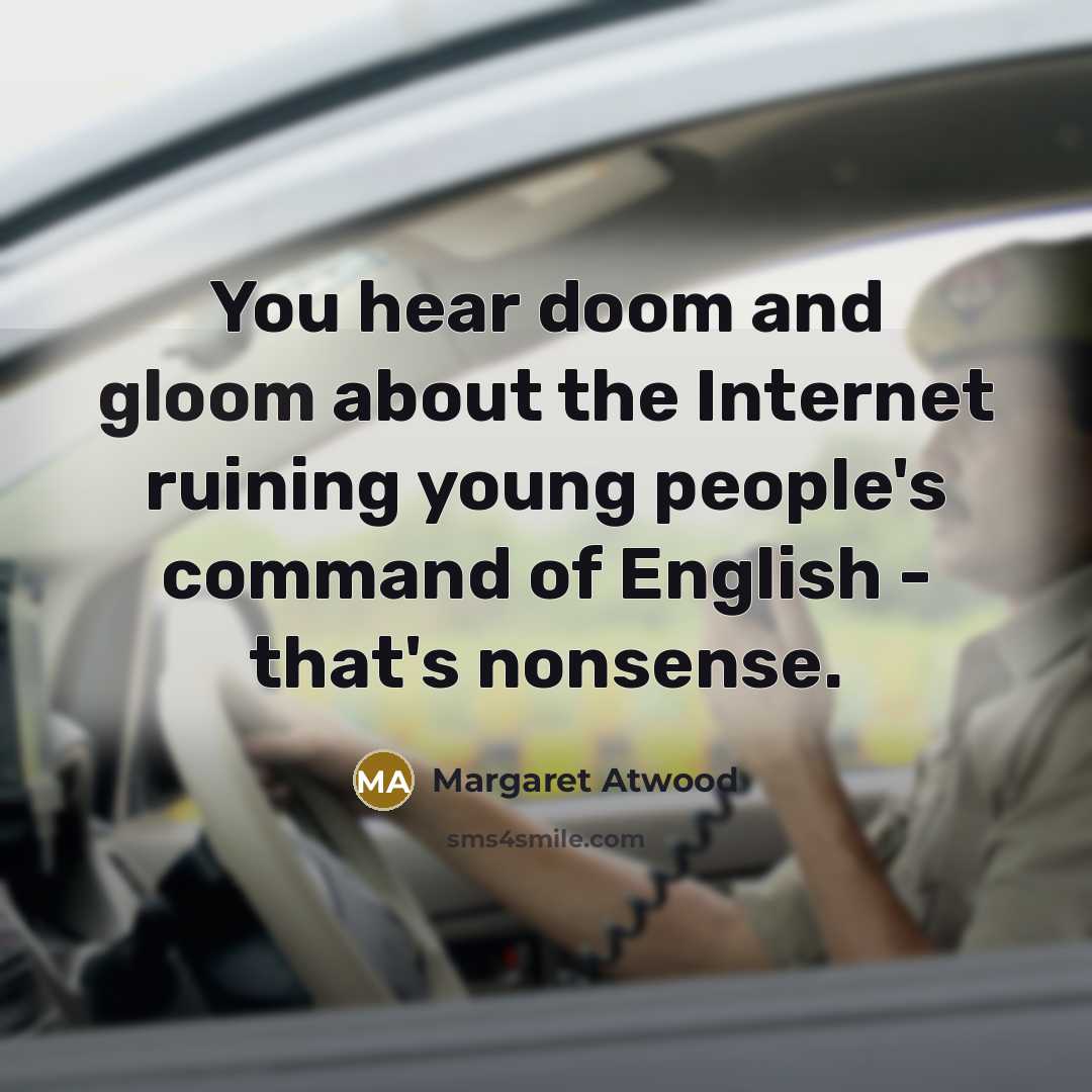 “You hear doom and gloom about the Internet ruining young…” quote by Margaret Atwood