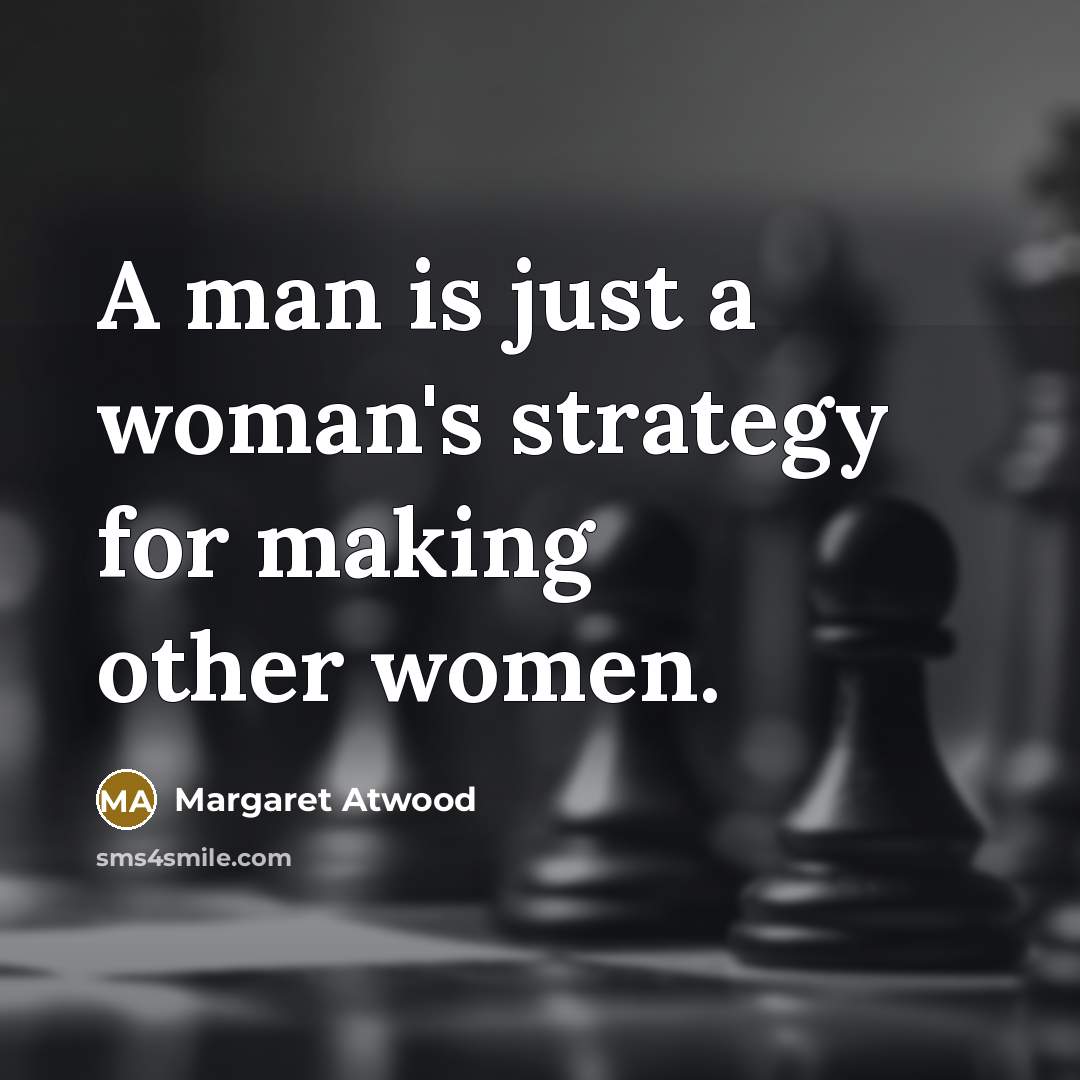 “A man is just a woman's strategy for making other…” quote by Margaret Atwood