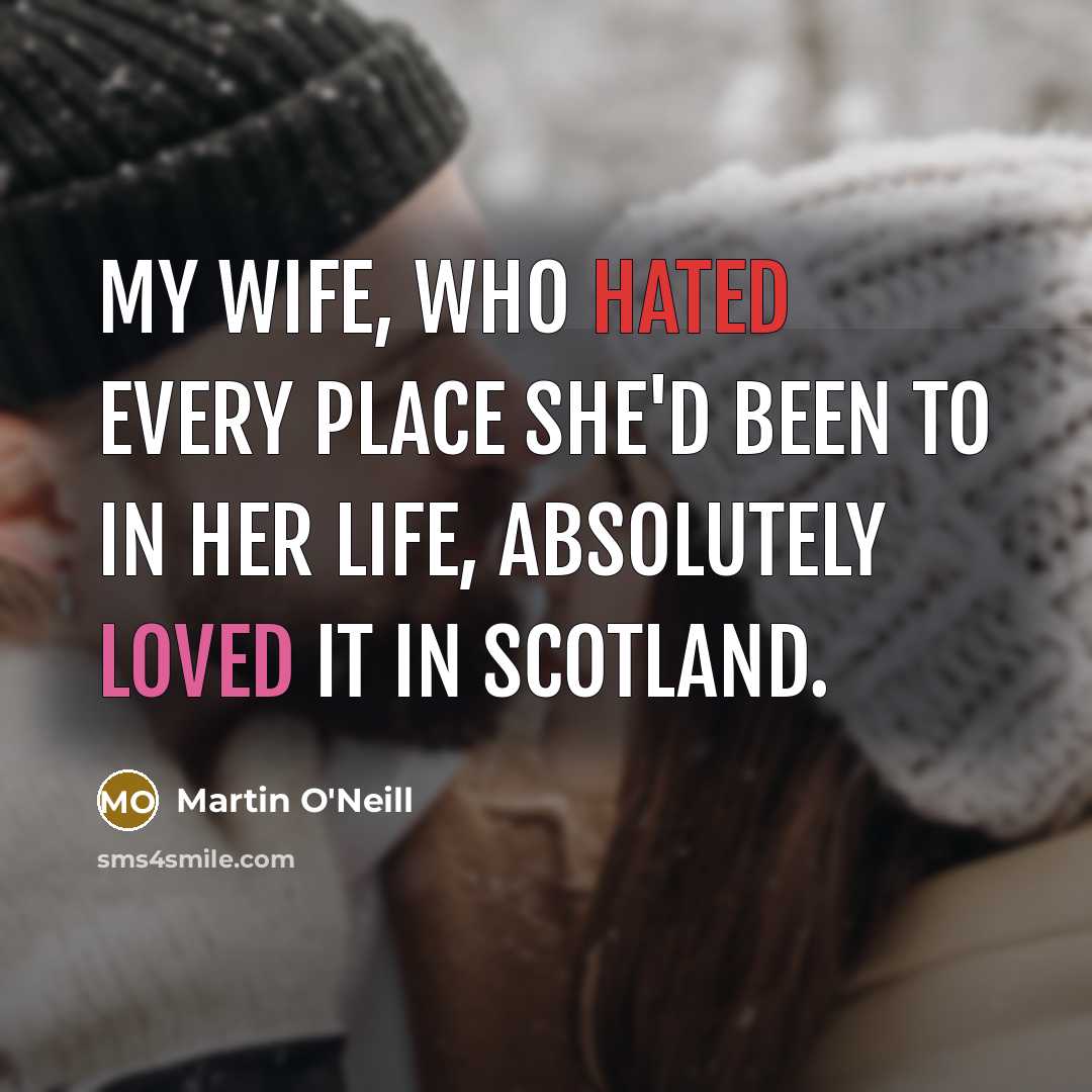 “My wife, who hated every place she'd been to in her life, absolutely loved it in Scotland.” quote by Martin O'Neill
