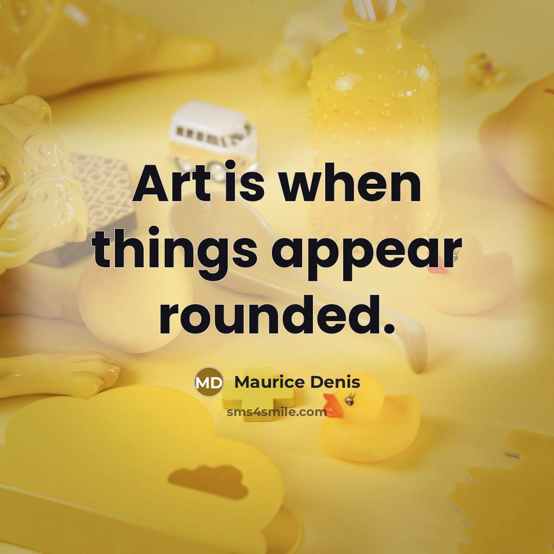 “Art is when things appear rounded.…” quote by Maurice Denis
