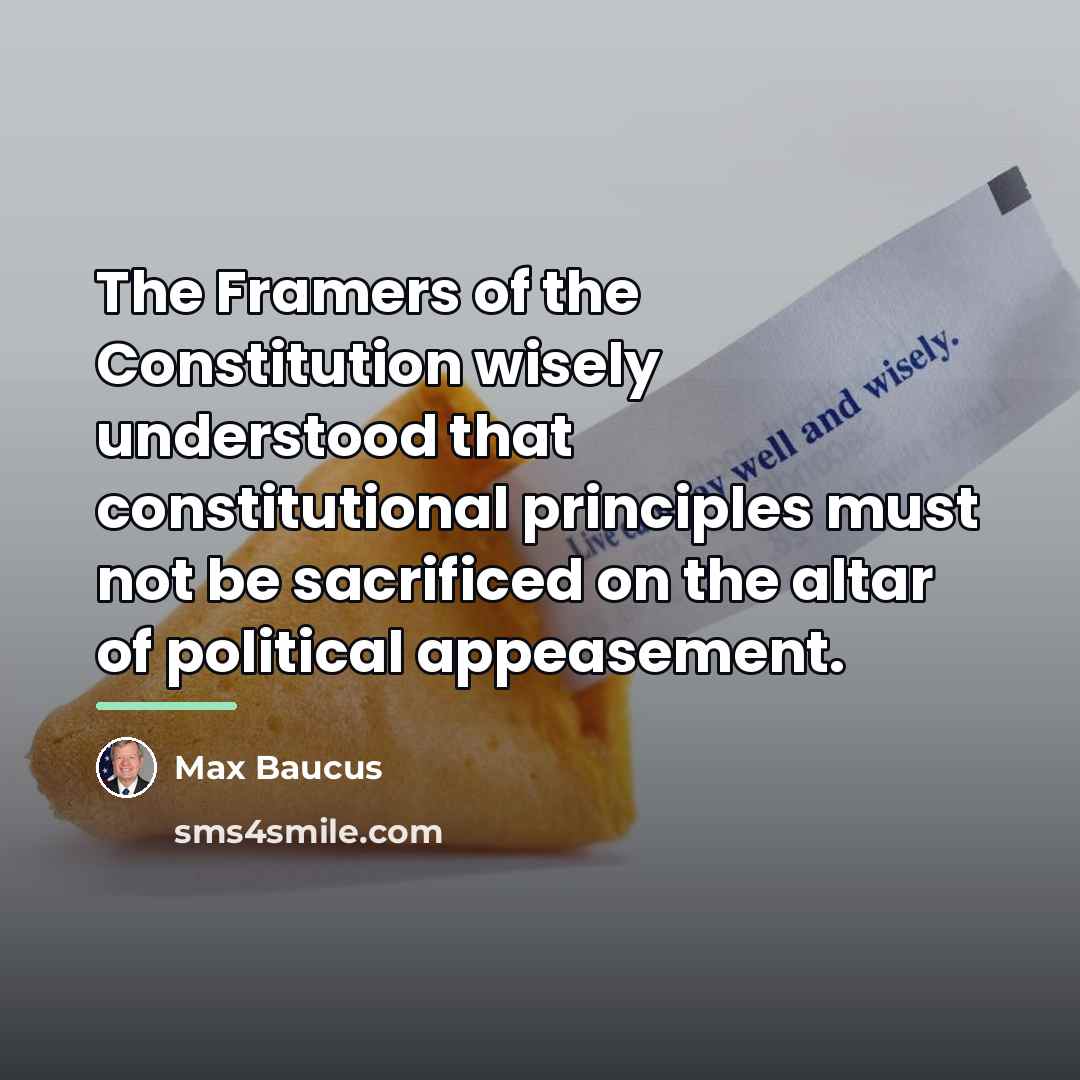 “The Framers of the Constitution wisely understood that constitutional principles…” quote by Max Baucus