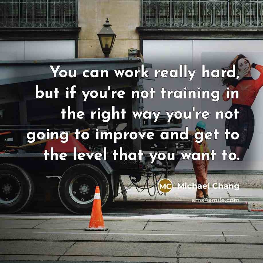 “You can work really hard, but if you're not training…” quote by Michael Chang