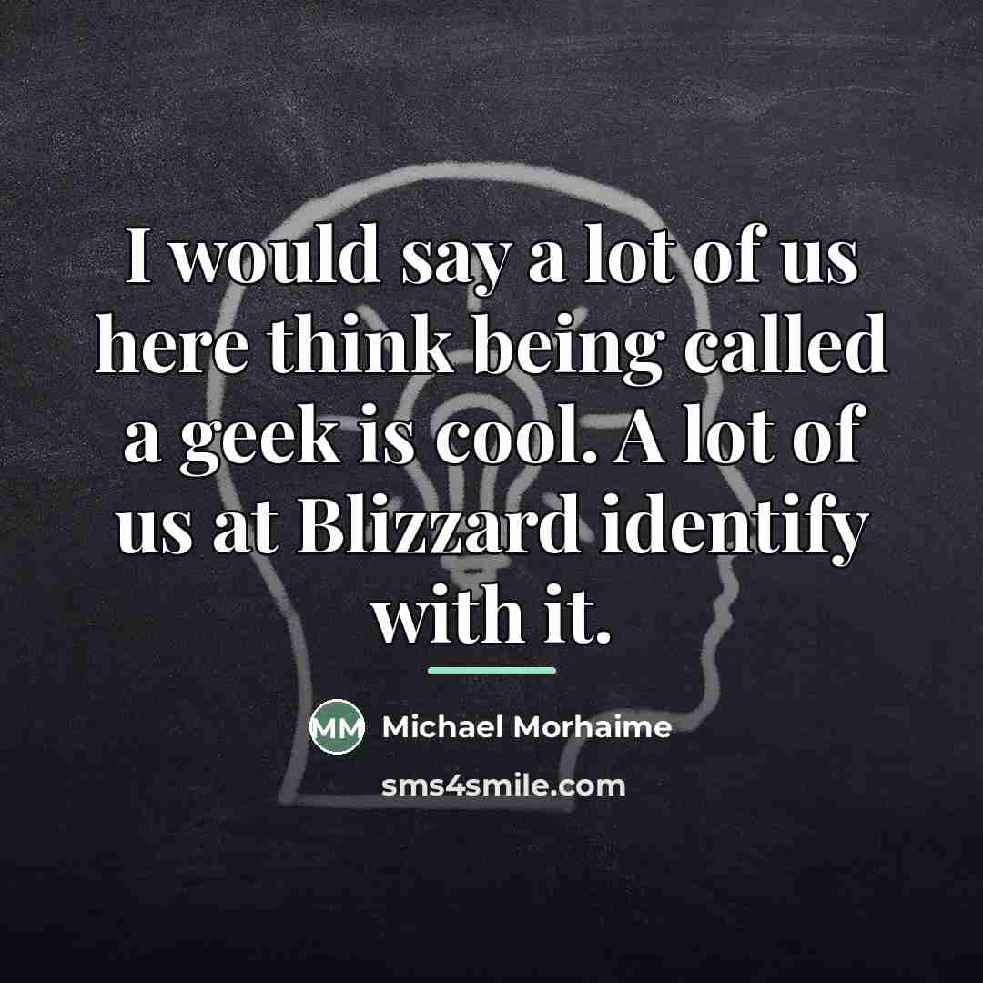 “I would say a lot of us here think being…” quote by Michael Morhaime