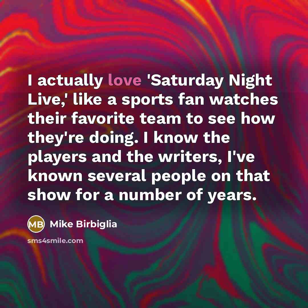“I actually love 'Saturday Night Live,' like a sports fan…” quote by Mike Birbiglia