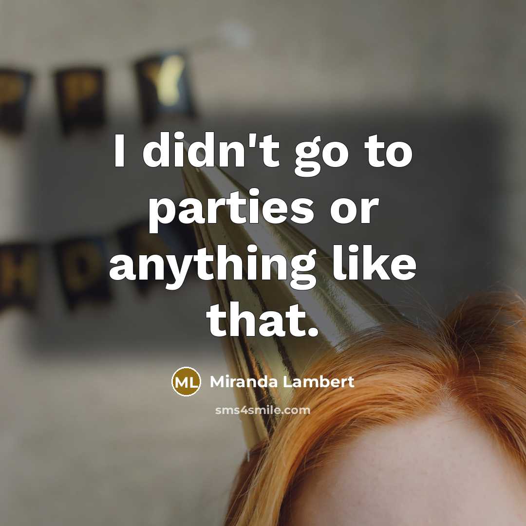 “I didn't go to parties or anything like that.…” quote by Miranda Lambert