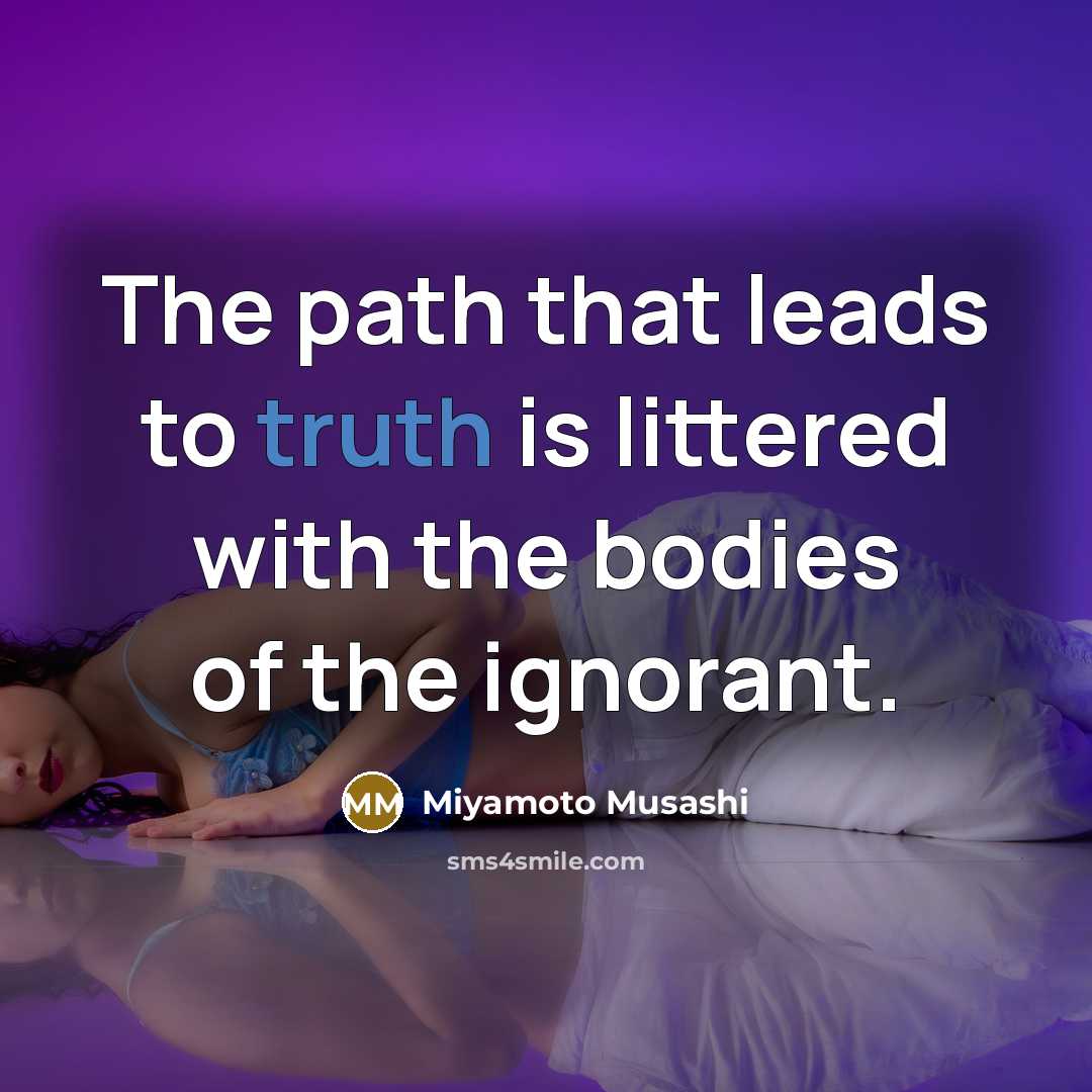 “The path that leads to truth is littered with the…” quote by Miyamoto Musashi