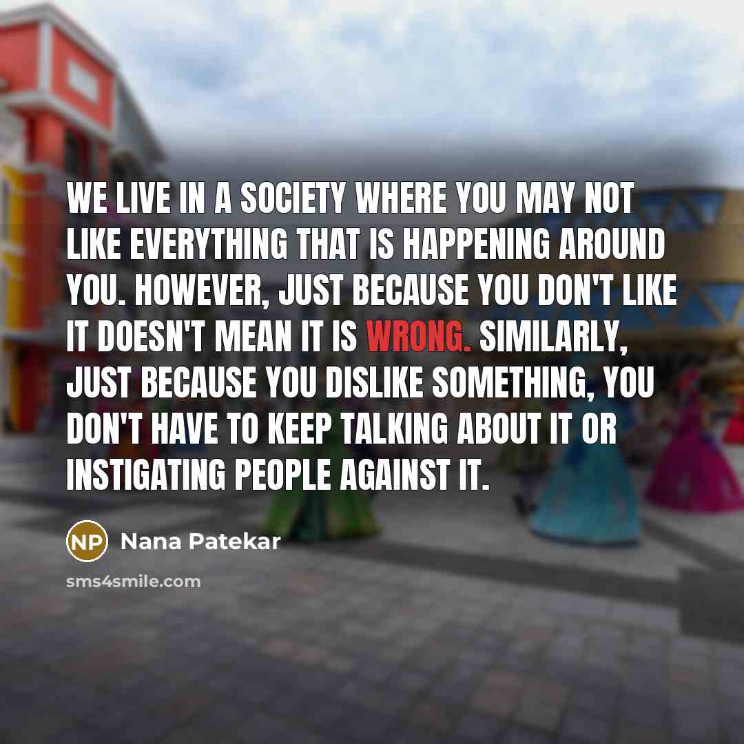 “We live in a society where you may not like…” quote by Nana Patekar