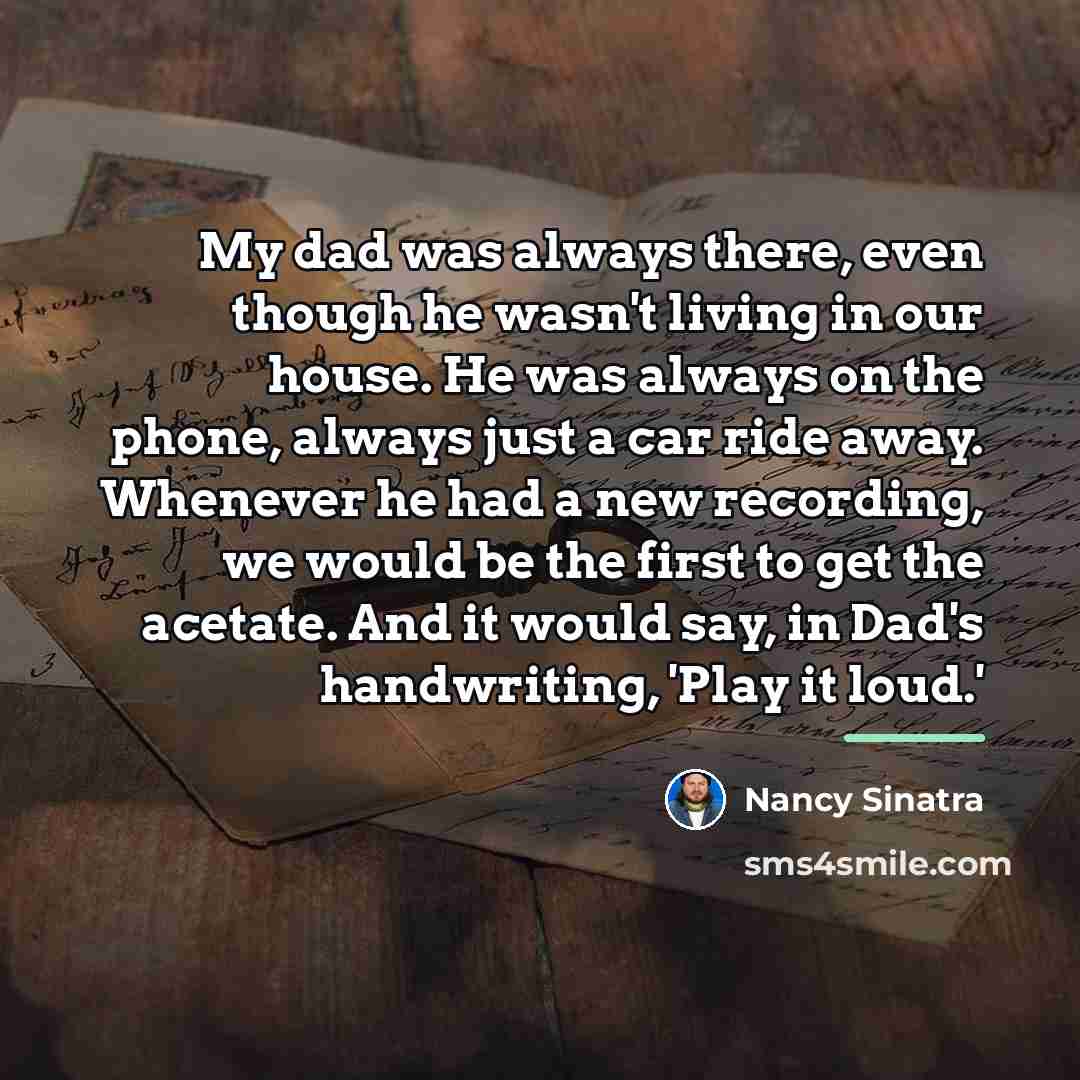 “My dad was always there, even though he wasn't living…” quote by Nancy Sinatra