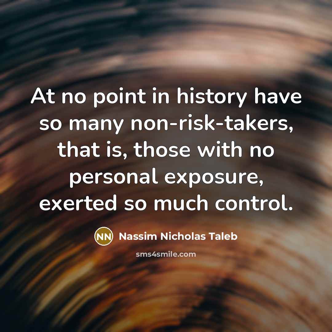 “At no point in history have so many non-risk-takers, that…” quote by Nassim Nicholas Taleb