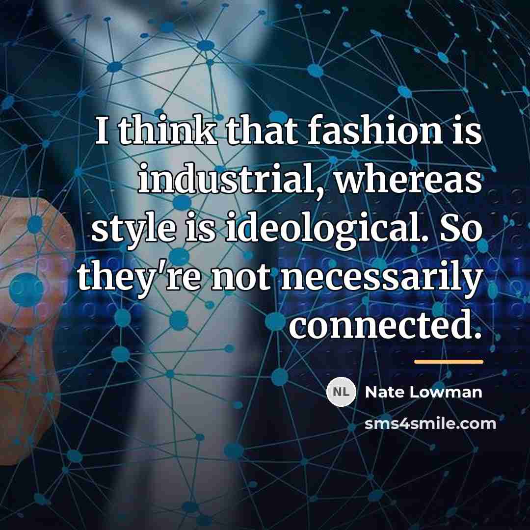 “I think that fashion is industrial, whereas style is ideological.…” quote by Nate Lowman