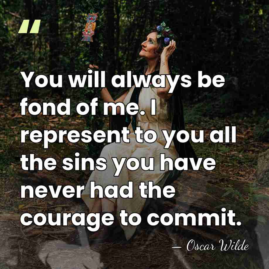 You will always be fond of me. I represent to you all&hellip; - Oscar Wilde