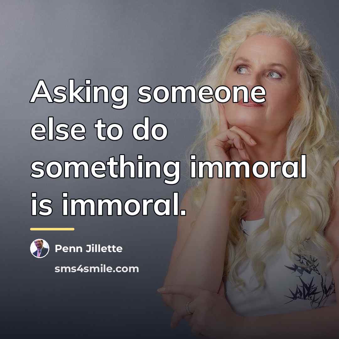 “Asking someone else to do something immoral is immoral.…” quote by Penn Jillette