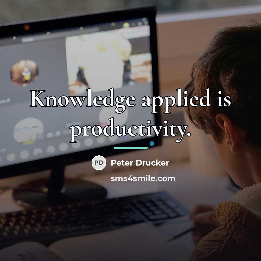 “Knowledge applied is productivity.…” quote by Peter Drucker