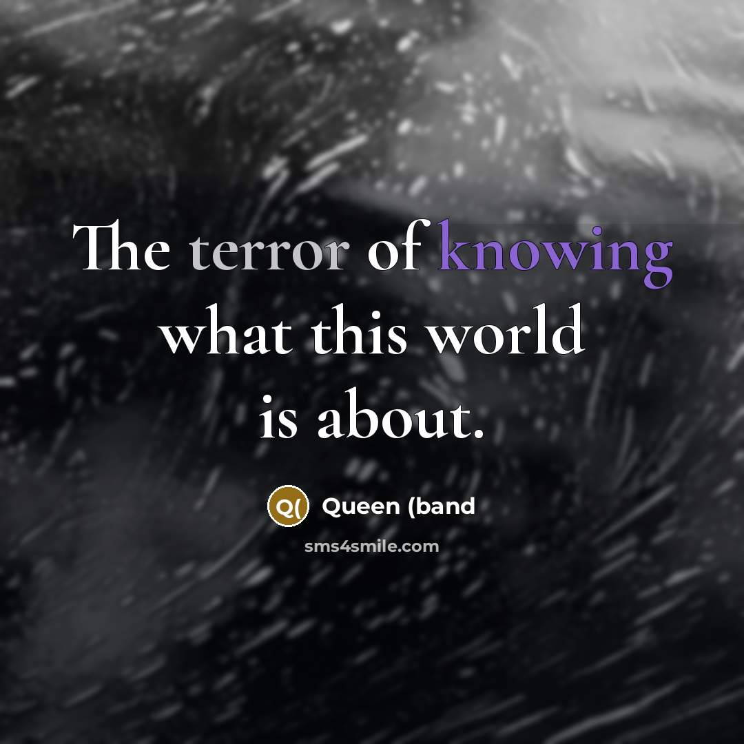 “The terror of knowing what this world is about.” quote by Queen (band
