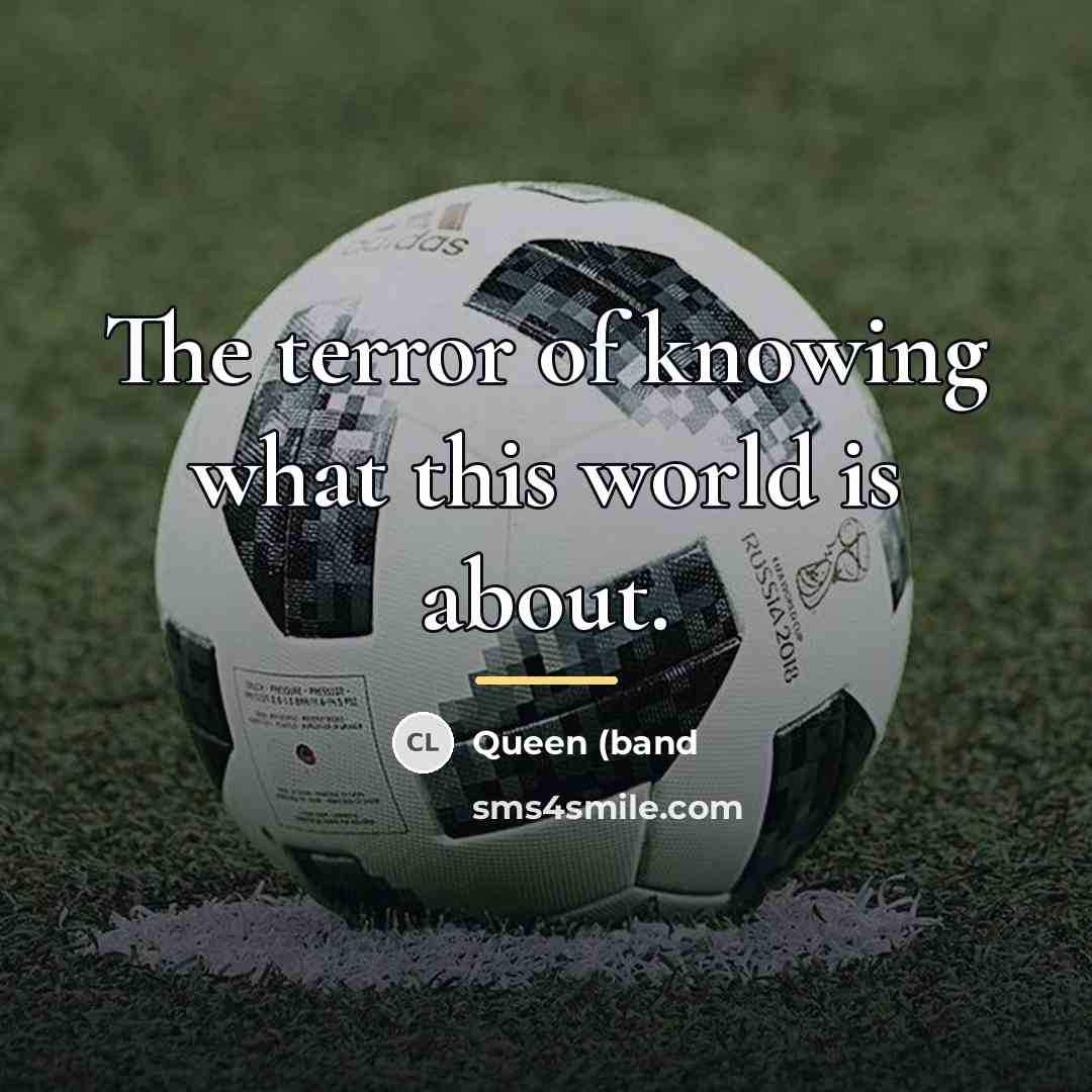 “The terror of knowing what this world is about.…” quote by Queen (band