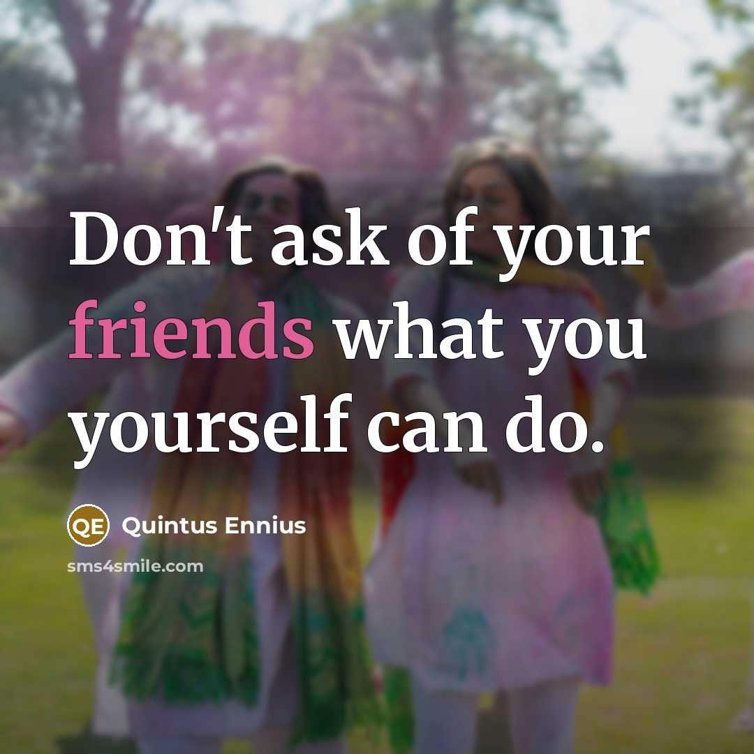 “Don't ask of your friends what you yourself can do.…” quote by Quintus Ennius