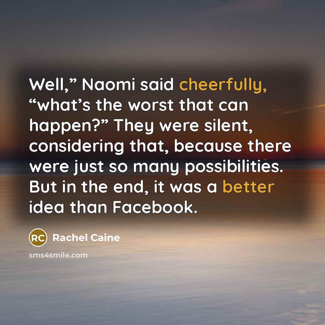 “Well,” Naomi said cheerfully, “what’s the worst that can happen?”…” quote by Rachel Caine
