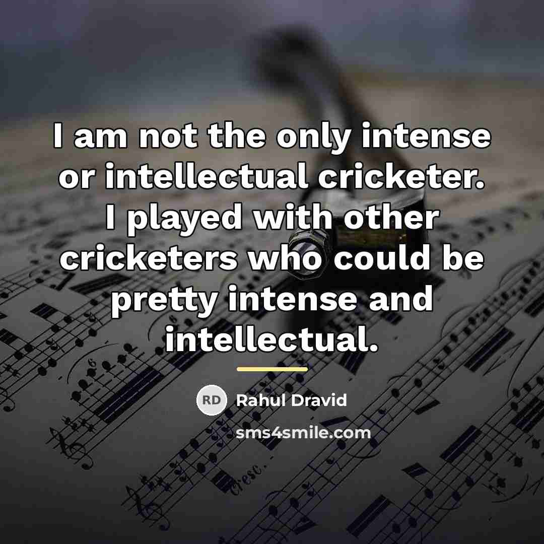 “I am not the only intense or intellectual cricketer. I…” quote by Rahul Dravid