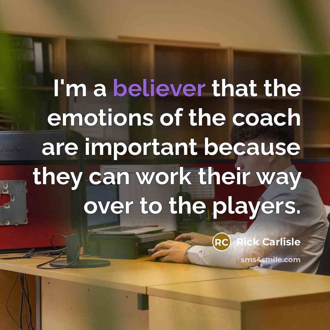 “I'm a believer that the emotions of the coach are…” quote by Rick Carlisle