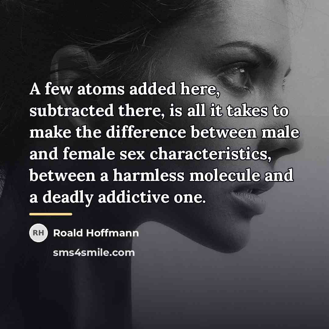 “A few atoms added here, subtracted there, is all it…” quote by Roald Hoffmann