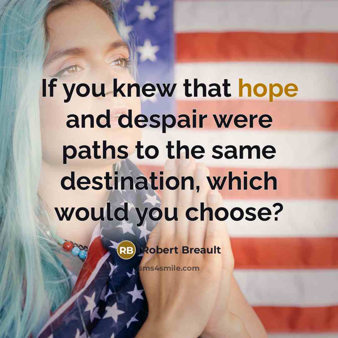 “If you knew that hope and despair were paths to…” quote by Robert Breault