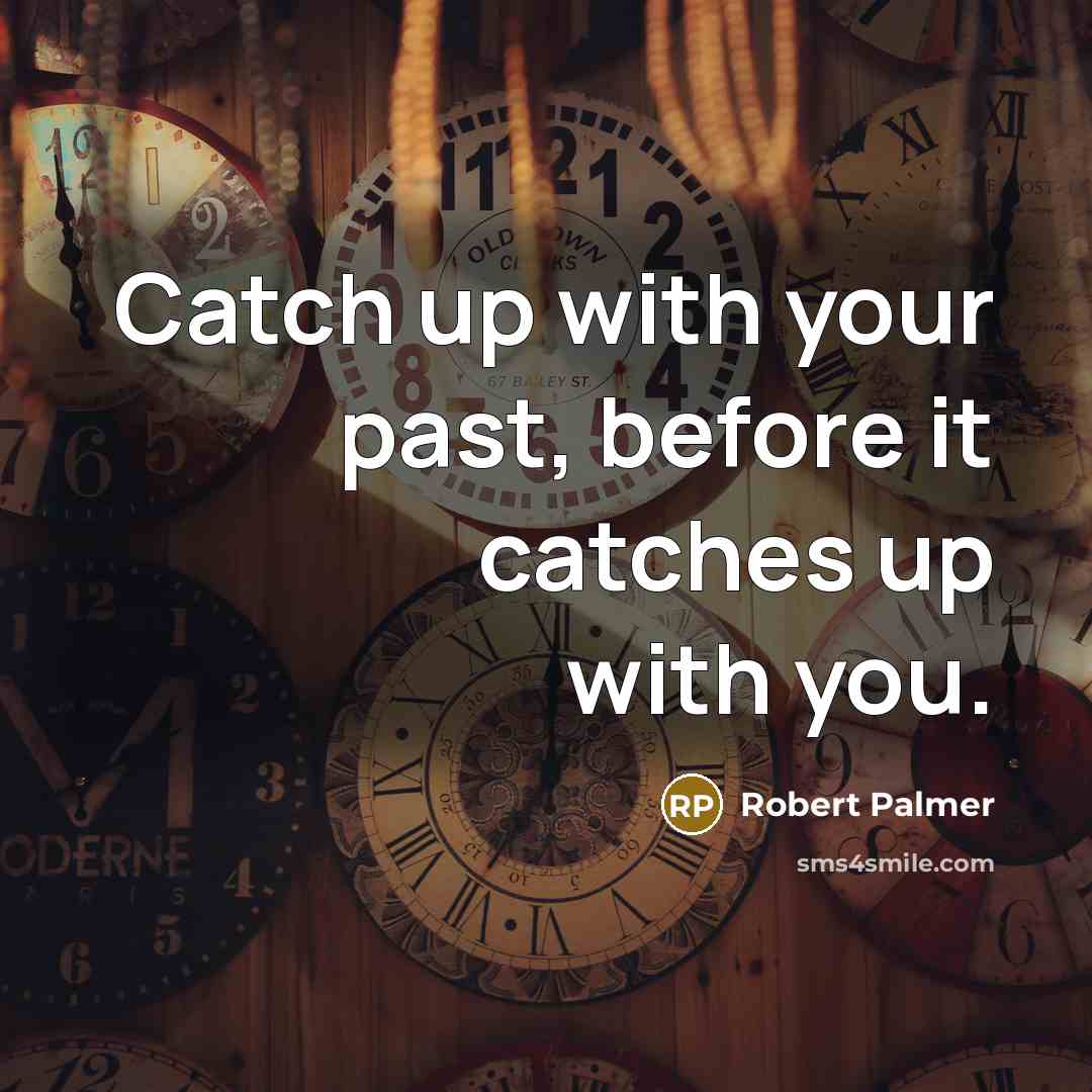 “Catch up with your past, before it catches up with…” quote by Robert Palmer