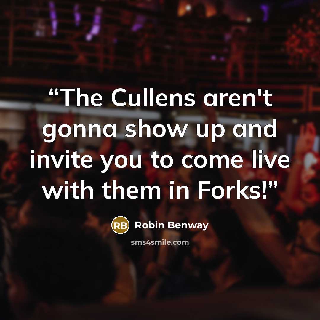 “The Cullens aren't gonna show up and invite you to come live with them in Forks!” quote by Robin Benway