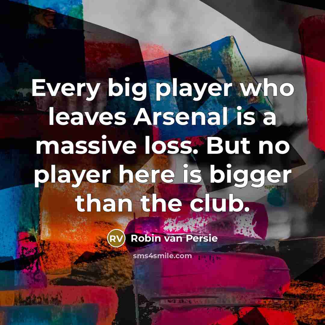 “Every big player who leaves Arsenal is a massive loss.…” quote by Robin Van Persie