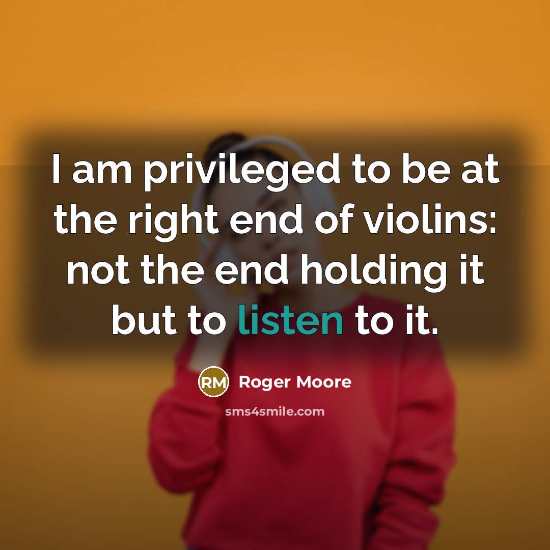 “I am privileged to be at the right end of…” quote by Roger Moore