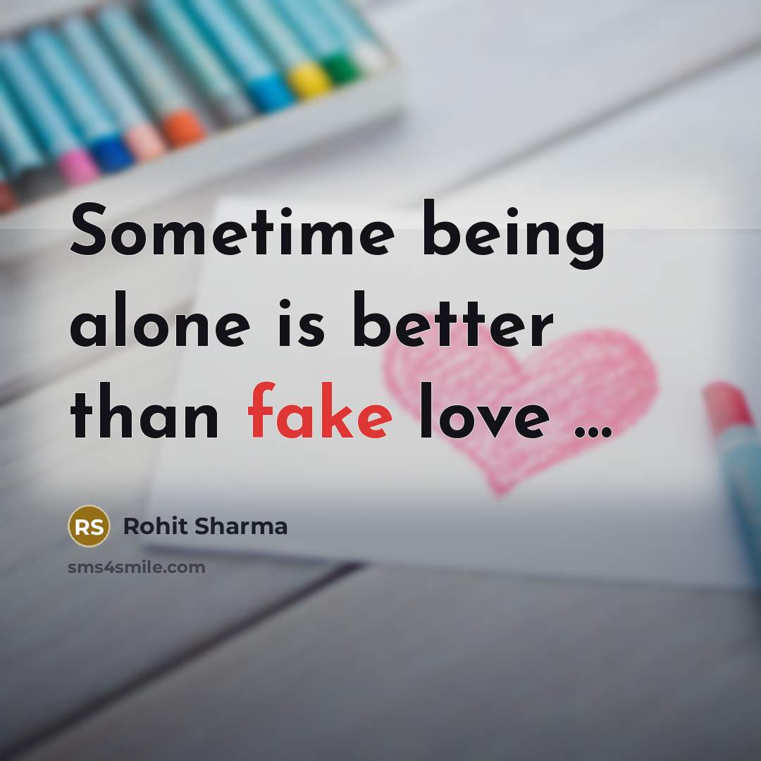 “Sometime being alone is better than fake love ........…” quote by Rohit Sharma