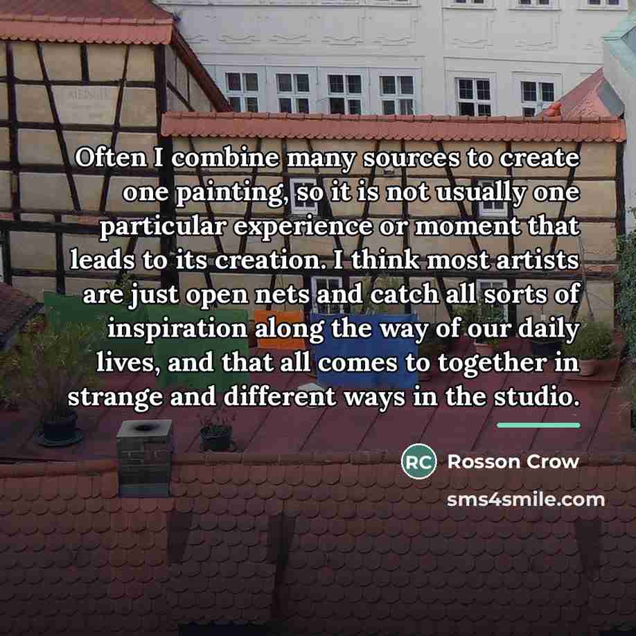 “Often I combine many sources to create one painting, so…” quote by Rosson Crow