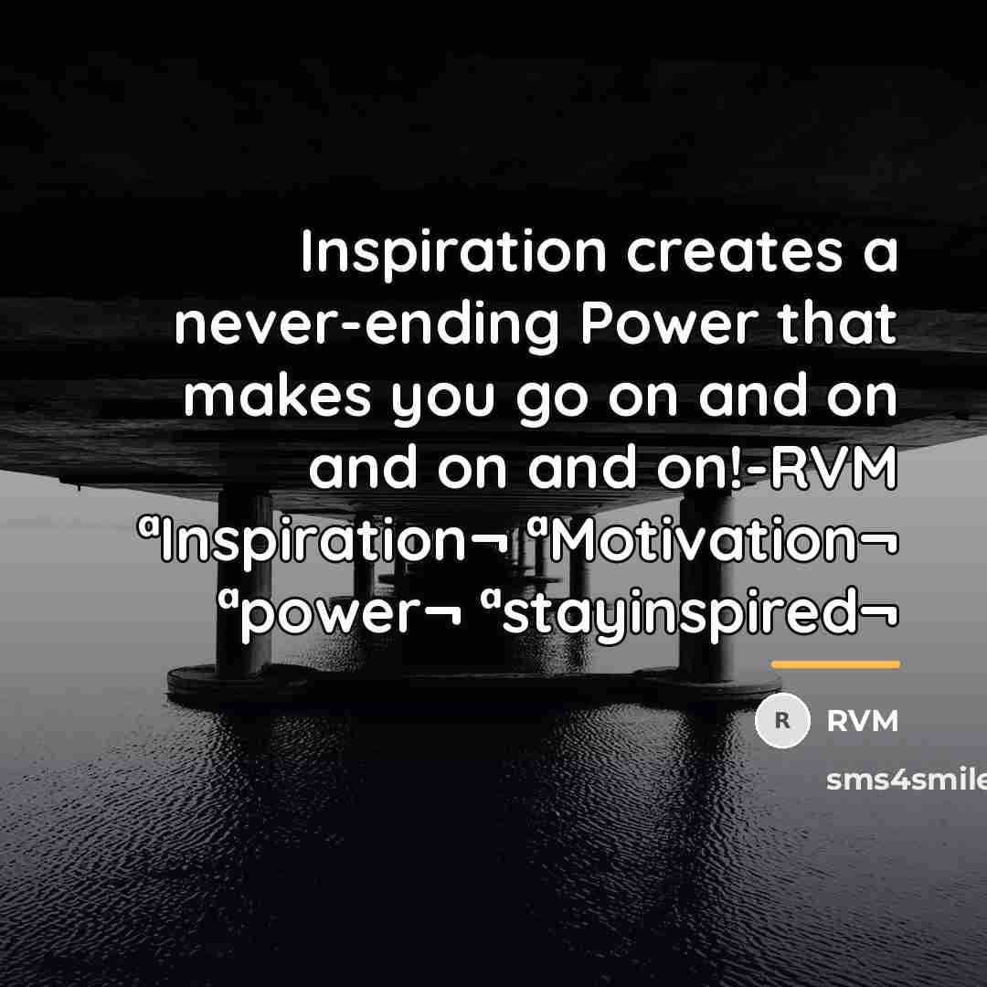 “Inspiration creates a never-ending Power that makes you go on…” quote by RVM