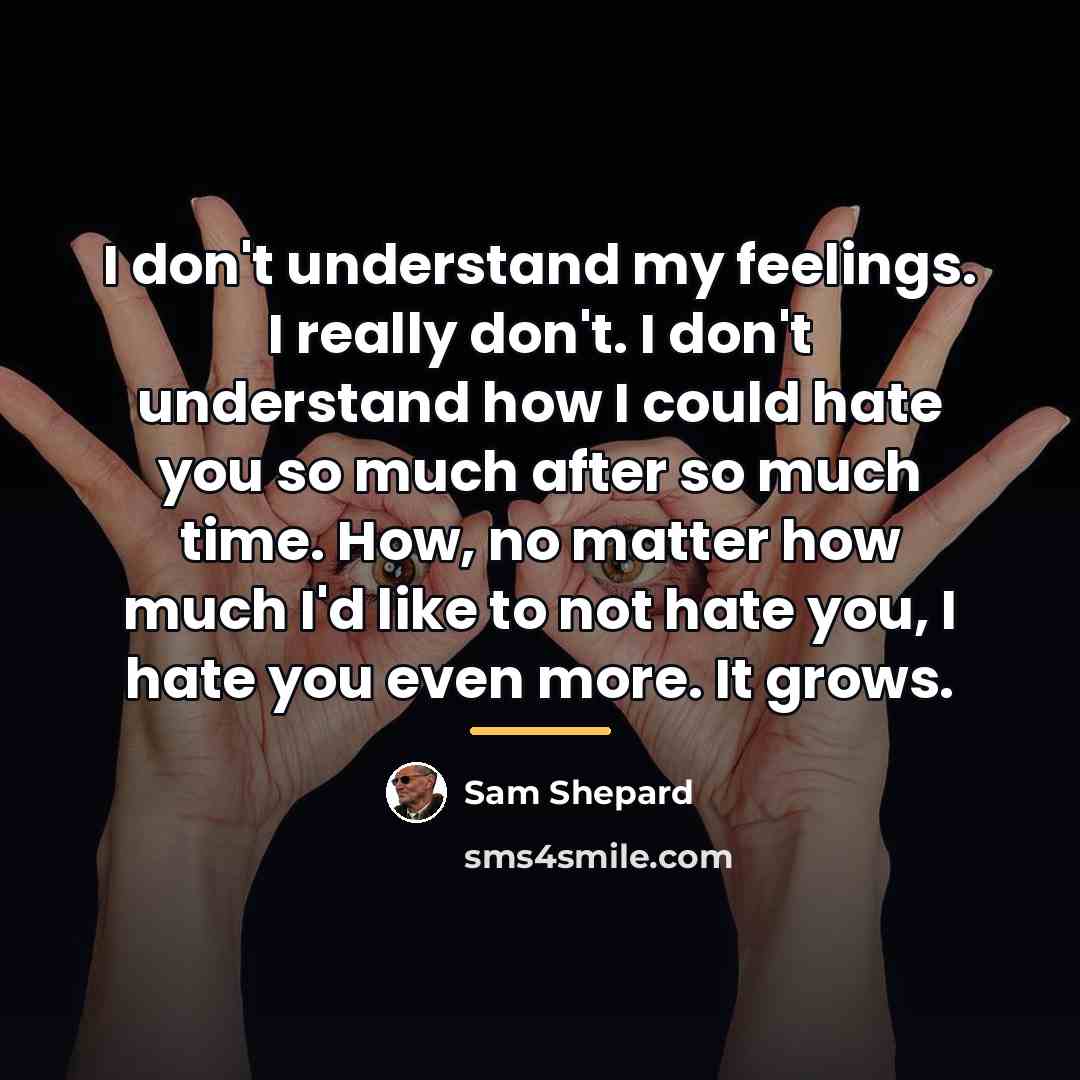 “I don't understand my feelings. I really don't. I don't…” quote by Sam Shepard