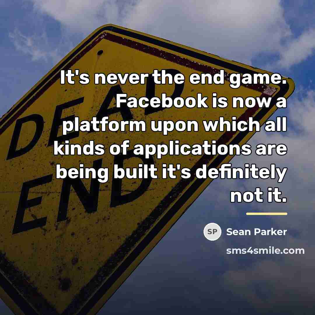 “It's never the end game. Facebook is now a platform…” quote by Sean Parker