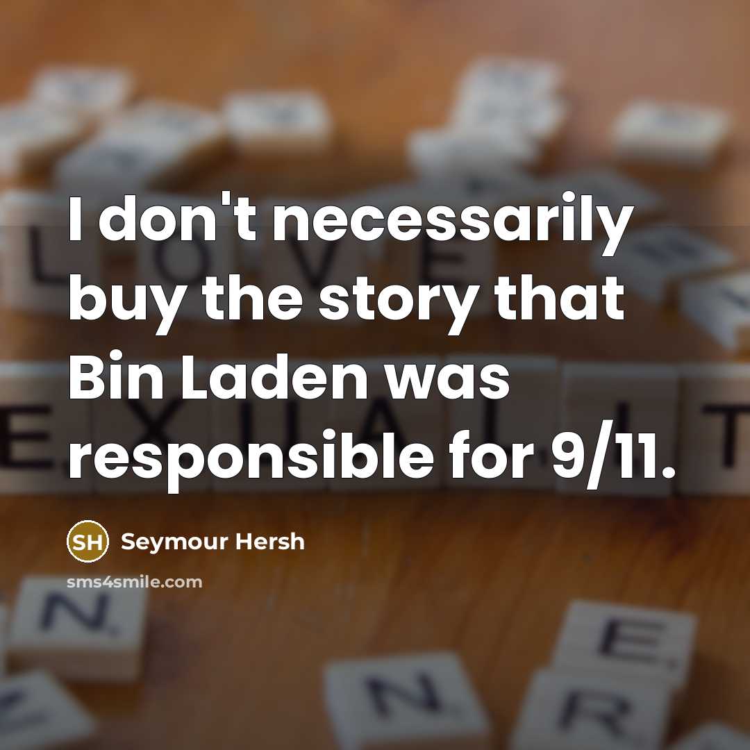 “I don't necessarily buy the story that Bin Laden was…” quote by Seymour Hersh