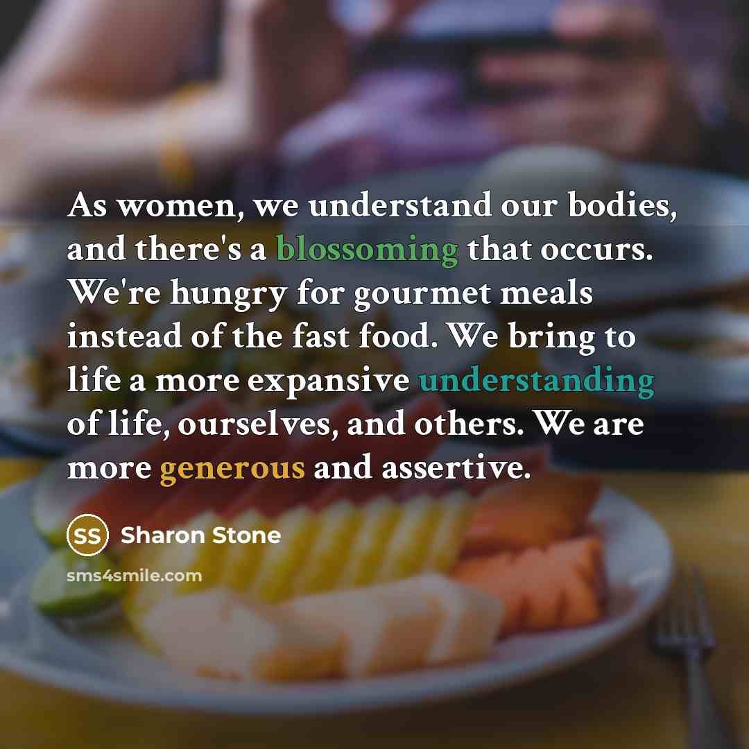“As women, we understand our bodies, and there's a blossoming…” quote by Sharon Stone