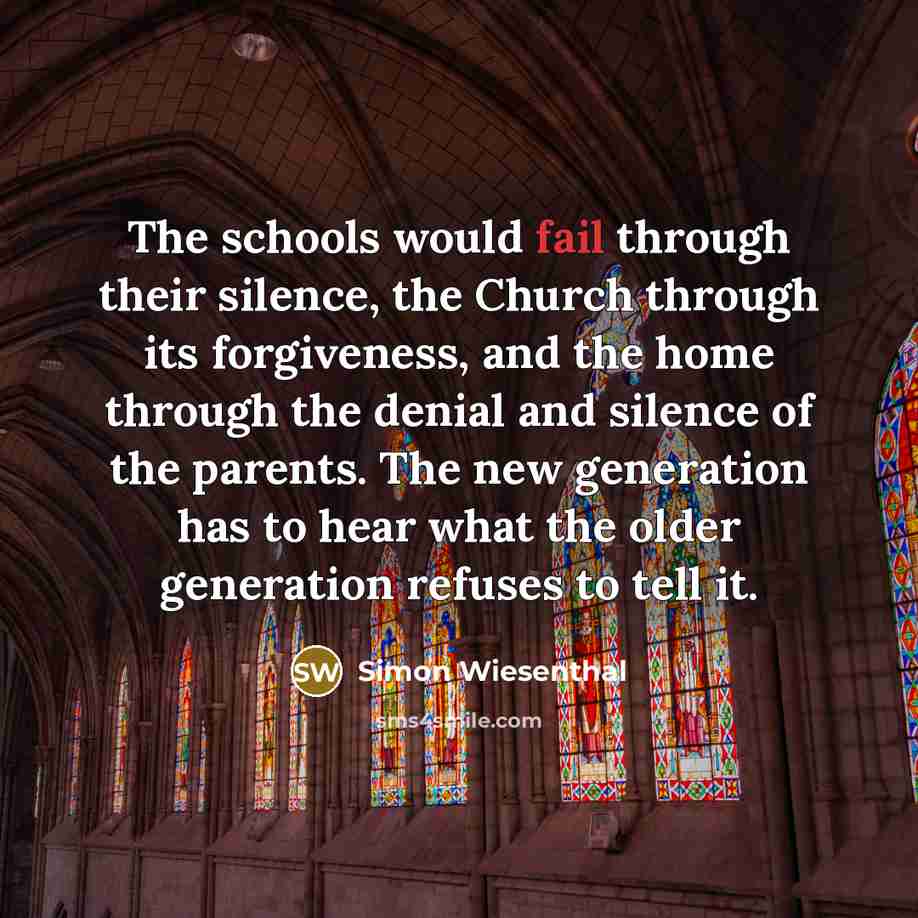 “The schools would fail through their silence, the Church through…” quote by Simon Wiesenthal