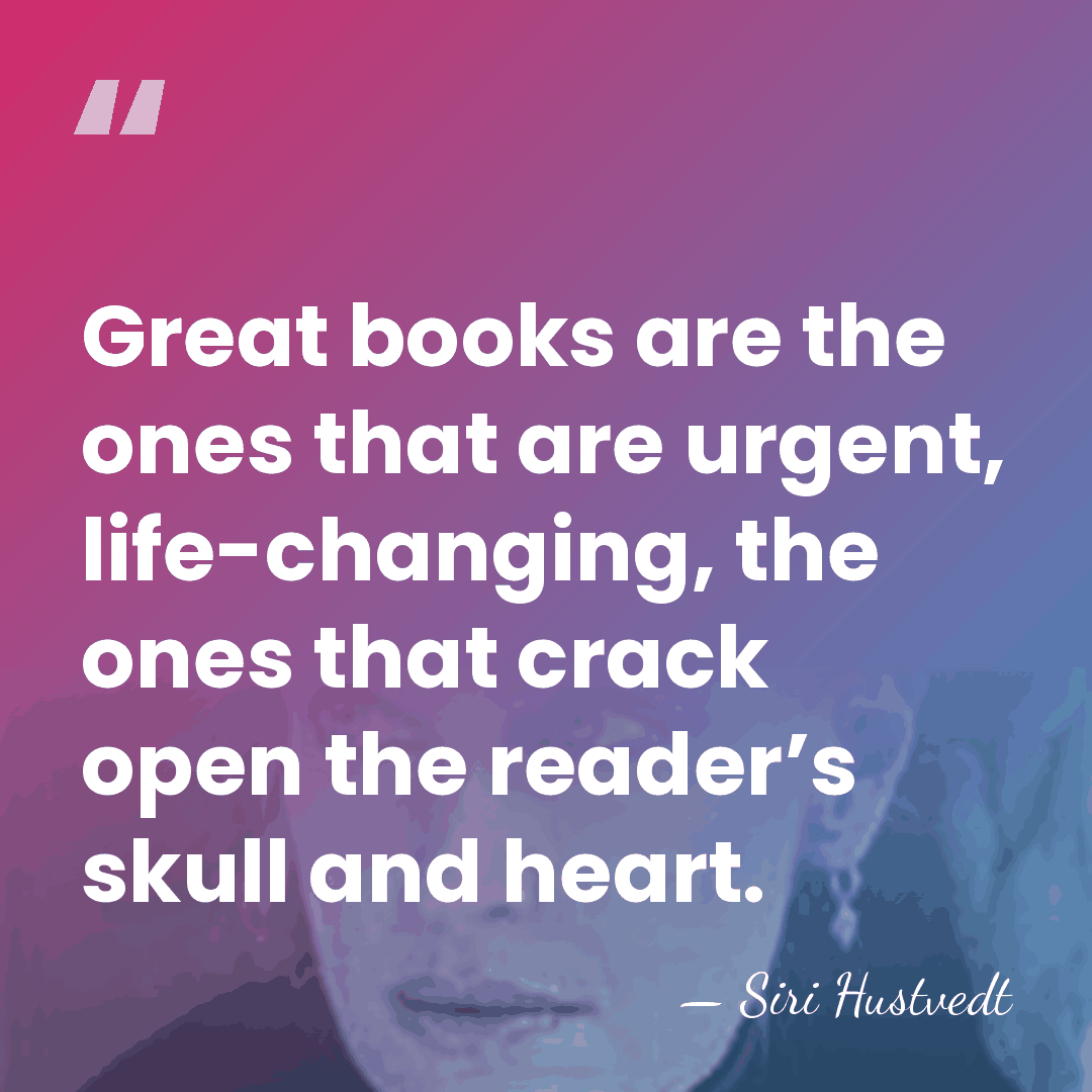 Great books are the ones that are urgent, life-changing, the ones that&hellip; - Siri Hustvedt