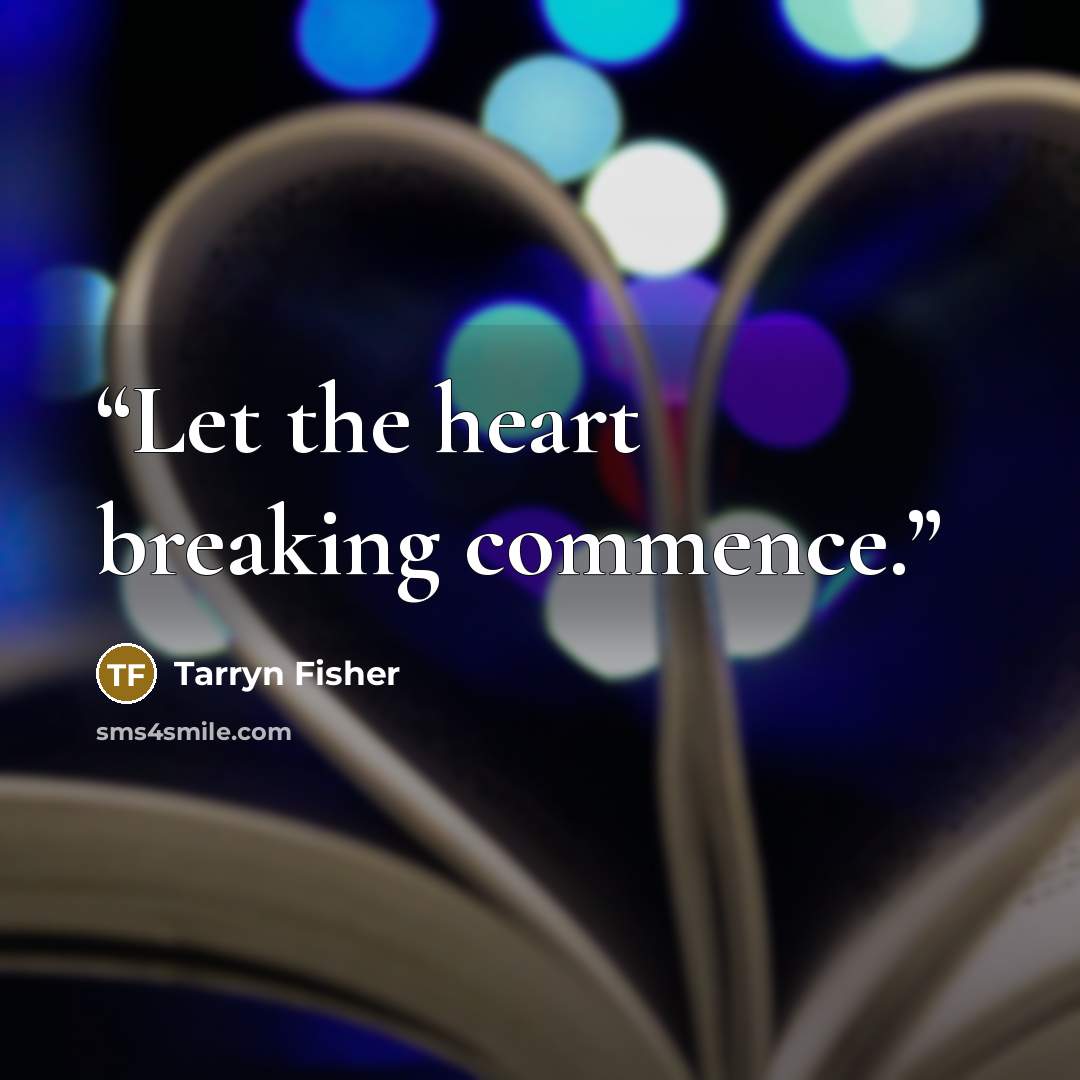 “Let the heart breaking commence.” quote by Tarryn Fisher