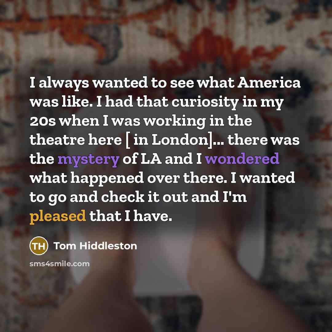 “I always wanted to see what America was like. I…” quote by Tom Hiddleston