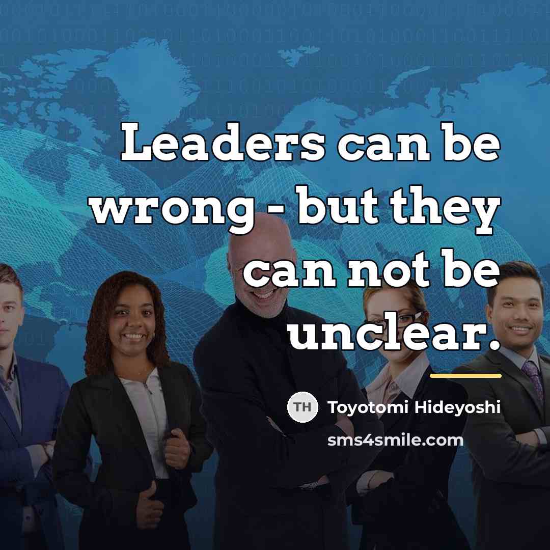 “Leaders can be wrong - but they can not be…” quote by Toyotomi Hideyoshi