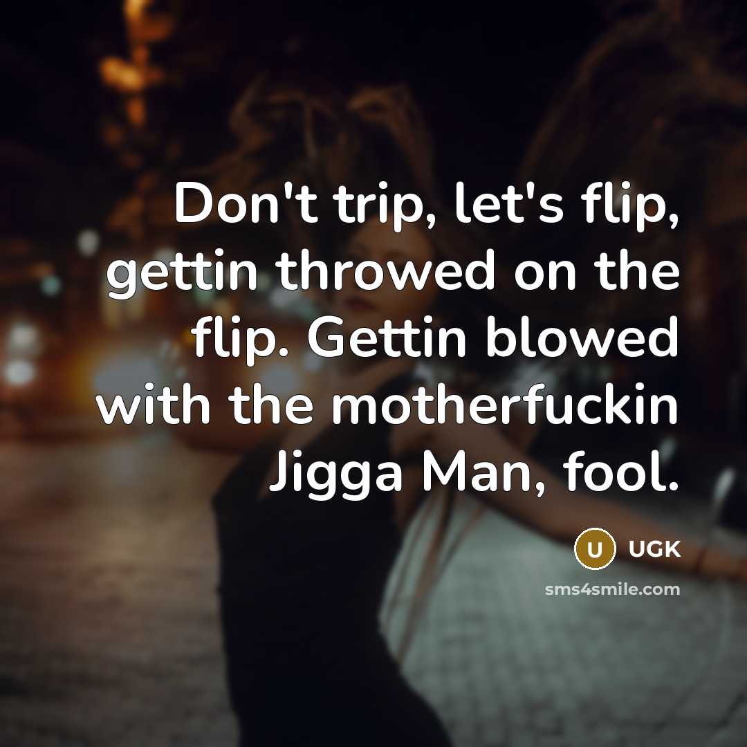 “Don't trip, let's flip, gettin throwed on the flip. Gettin…” quote by UGK